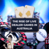 The Rise of Live Dealer Games in Australia
