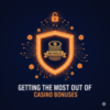 How to Get the Most Out of Online Casino Bonuses: A Comprehensive Guide